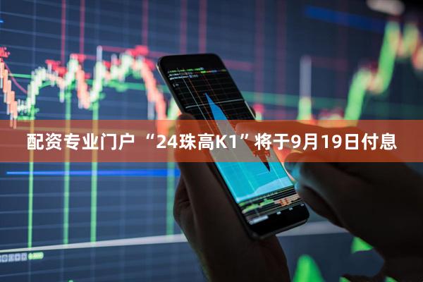 配资专业门户 “24珠高K1”将于9月19日付息